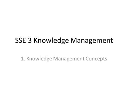 SSE 3 Knowledge Management 1. Knowledge Management Concepts.