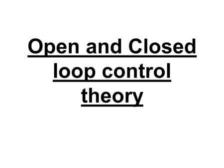 Open and Closed loop control theory. Level 1 or Open loop control The completion of the movement automatically. These are; well learnt, stored in LTM.