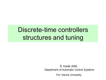 Discrete-time controllers structures and tuning Š. Kozák 2000, Department of Automatic Control Systems For Vienna University.