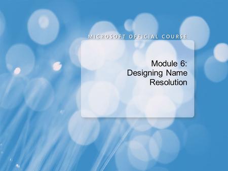 Module 6: Designing Name Resolution. Module Overview Collecting Information for a Name Resolution Design Designing a DNS Server Strategy Designing a DNS.