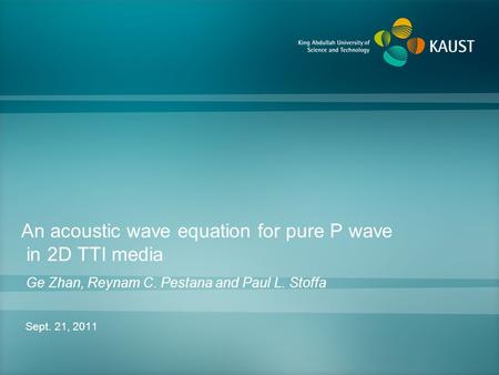 An acoustic wave equation for pure P wave in 2D TTI media Sept. 21, 2011 Ge Zhan, Reynam C. Pestana and Paul L. Stoffa.