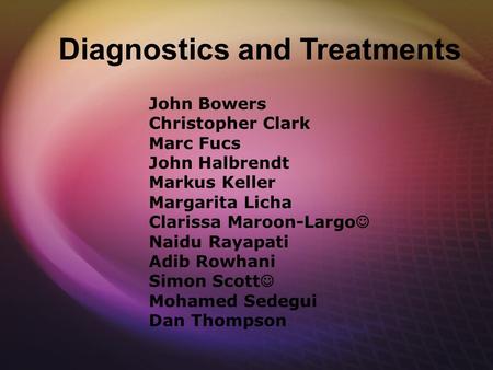 Diagnostics and Treatments John Bowers Christopher Clark Marc Fucs John Halbrendt Markus Keller Margarita Licha Clarissa Maroon-Largo Naidu Rayapati Adib.