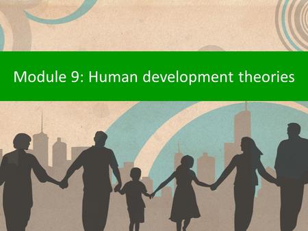 Module 9: Human development theories