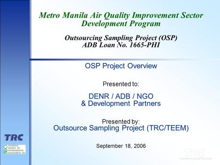 Metro Manila Air Quality Improvement Sector Development Program Outsourcing Sampling Project (OSP) ADB Loan No. 1665-PHI OSP Project Overview Presented.