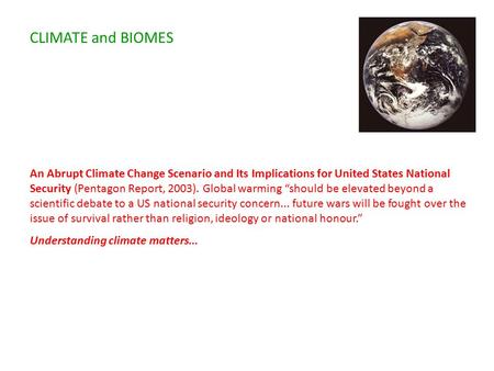 CLIMATE and BIOMES An Abrupt Climate Change Scenario and Its Implications for United States National Security (Pentagon Report, 2003). Global warming “should.