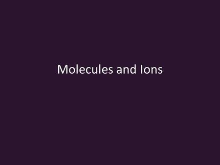 Molecules and Ions. Chemical bonds Atoms are held together in compounds by chemical bonds.