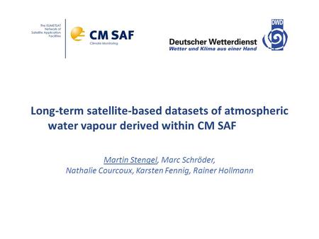 Long‐term satellite‐based datasets of atmospheric water vapour derived within CM SAF Martin Stengel, Marc Schröder, Nathalie Courcoux, Karsten Fennig,