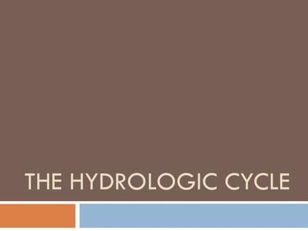 THE HYDROLOGIC CYCLE. A true cycle with no beginning or end.