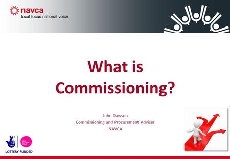 What is Commissioning? John Dawson Commissioning and Procurement Adviser NAVCA.