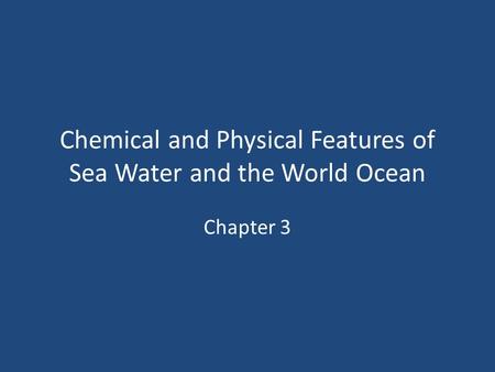 Chemical and Physical Features of Sea Water and the World Ocean Chapter 3.