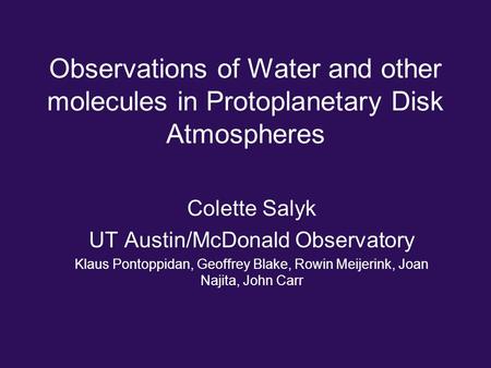 Observations of Water and other molecules in Protoplanetary Disk Atmospheres Colette Salyk UT Austin/McDonald Observatory Klaus Pontoppidan, Geoffrey Blake,