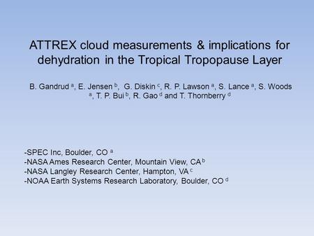 ATTREX cloud measurements & implications for dehydration in the Tropical Tropopause Layer B. Gandrud a, E. Jensen b, G. Diskin c, R. P. Lawson a, S. Lance.