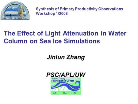 The Effect of Light Attenuation in Water Column on Sea Ice Simulations Jinlun Zhang PSC/APL/UW Polar Science Center Jinlun Zhang Synthesis of Primary Productivity.