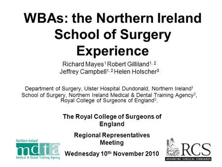 WBAs: the Northern Ireland School of Surgery Experience Richard Mayes 1 Robert Gilliland 1, 2 Jeffrey Campbell 1, 2 Helen Holscher 3 Department of Surgery,