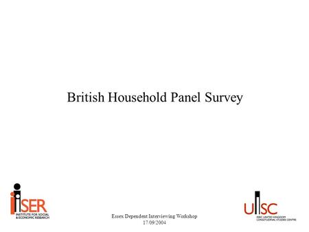 Essex Dependent Interviewing Workshop 17/09/2004 British Household Panel Survey.