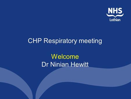 CHP Respiratory meeting Welcome Dr Ninian Hewitt.