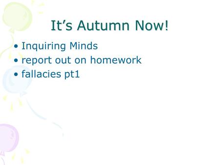 It’s Autumn Now! Inquiring Minds report out on homework fallacies pt1.