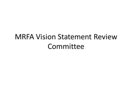 MRFA Vision Statement Review Committee. Membership Gerry Cross, MRFA Elaine Mullen, ADC and English Jeremy Berry, Public Relations Jim Fischer, Business.