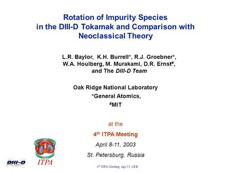 4 th ITPA Meeting Apr 03 LRB Rotation of Impurity Species in the DIII-D Tokamak and Comparison with Neoclassical Theory L.R. Baylor, K.H. Burrell*, R.J.