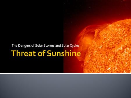 The Dangers of Solar Storms and Solar Cycles.  Radius = 696,000 km  Mass = 2E30 kg  Luminosity = 3.8E26 W  Rotation Rate  25 days at the equator.