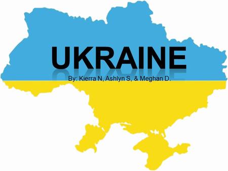 By: Kierra N, Ashlyn S, & Meghan D.. Important things about the Ukraine  The Ukraine is located in Eastern Europe.  The language is Ukrainian.  The.