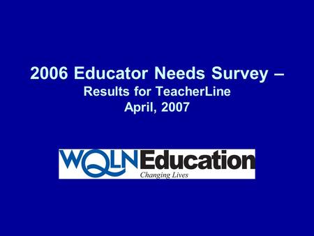 2006 Educator Needs Survey – Results for TeacherLine April, 2007.