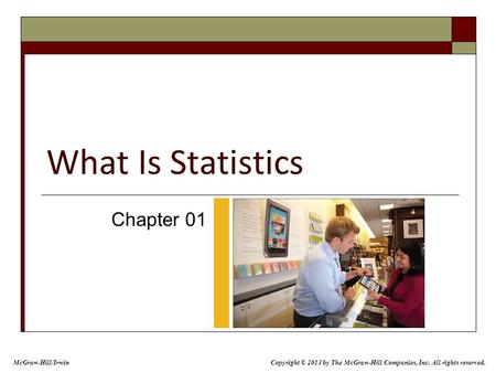 What Is Statistics Chapter 01 McGraw-Hill/Irwin Copyright © 2013 by The McGraw-Hill Companies, Inc. All rights reserved.