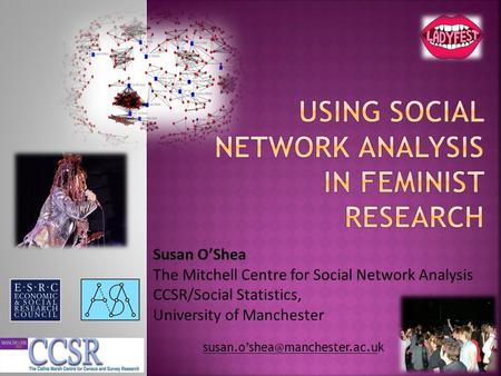 Susan O’Shea The Mitchell Centre for Social Network Analysis CCSR/Social Statistics, University of Manchester