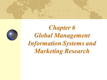 Chapter 6 Global Management Information Systems and Marketing Research.