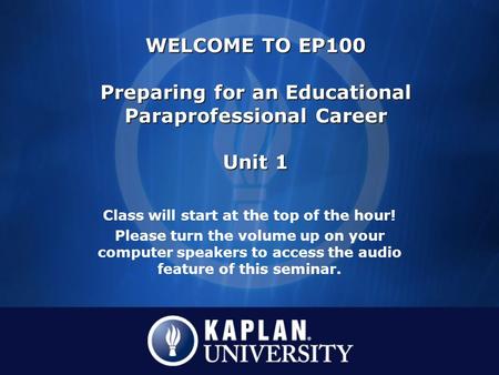 Class will start at the top of the hour! Please turn the volume up on your computer speakers to access the audio feature of this seminar. WELCOME TO EP100.