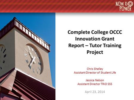 Complete College OCCC Innovation Grant Report – Tutor Training Project Chris Shelley Assistant Director of Student Life Jessica Nelson Assistant Director.