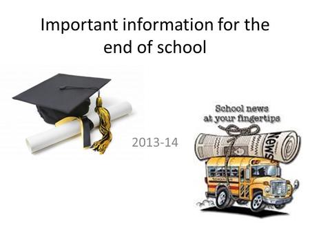 Important information for the end of school 2013-14.