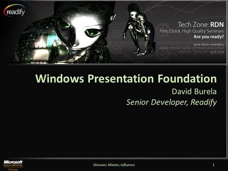 Discover, Master, Influence1 Windows Presentation Foundation David Burela Senior Developer, Readify.