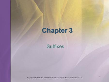 Copyright © 2009, 2005, 2003, 1999, 1991 by Saunders, an imprint of Elsevier Inc. All rights reserved. 1 Chapter 3 Suffixes.