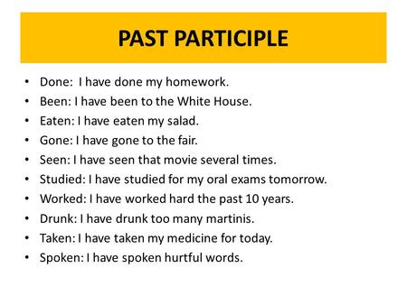 PAST PARTICIPLE Done: I have done my homework.