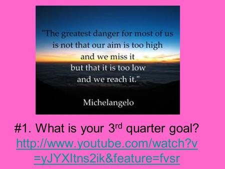 #1. What is your 3 rd quarter goal?  =yJYXItns2ik&feature=fvsr  =yJYXItns2ik&feature=fvsr.