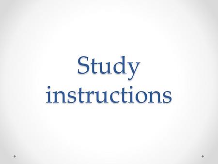 Study instructions. Demands Active attendance at the classes – one unexcused absence possible, excuses give in to the study office Possibility of substituting.