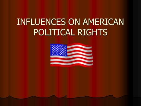 INFLUENCES ON AMERICAN POLITICAL RIGHTS. Magna Carta - 1215 “English Church shall be free… rights entire, and liberties [whole]” Separation of Church.