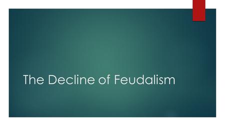 The Decline of Feudalism. Henry II’s Legal Reform  Legal reform was the central focus of Henry’s reign  Henry strengthened the royal courts instead.