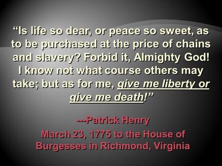 ---Patrick Henry March 23, 1775 to the House of Burgesses in Richmond, Virginia ---Patrick Henry March 23, 1775 to the House of Burgesses in Richmond,