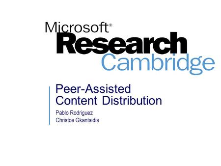 Peer-Assisted Content Distribution Pablo Rodriguez Christos Gkantsidis.