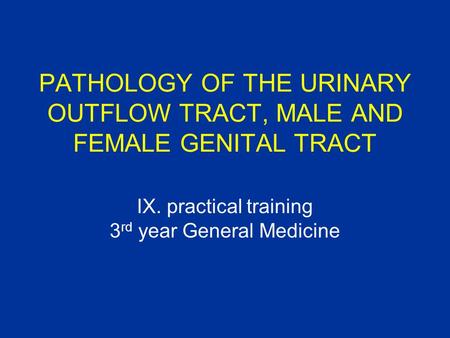 PATHOLOGY OF THE URINARY OUTFLOW TRACT, MALE AND FEMALE GENITAL TRACT