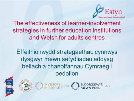 The effectiveness of learner-involvement strategies in further education institutions and Welsh for adults centres Effeithiolrwydd strategaethau cynnwys.