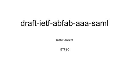 Draft-ietf-abfab-aaa-saml Josh Howlett IETF 90. Remaining issues (recap from IETF 89) SAML naming of AAA entities The focus of this presentation Alejandro.