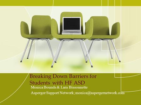 Breaking Down Barriers for Students with HF ASD Monica Bounds & Lara Bissonnette Asperger Support Network;