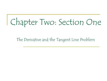 Chapter Two: Section One The Derivative and the Tangent Line Problem.