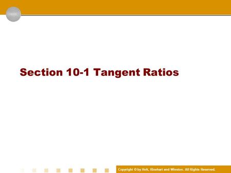 Copyright © by Holt, Rinehart and Winston. All Rights Reserved. Section 10-1 Tangent Ratios.