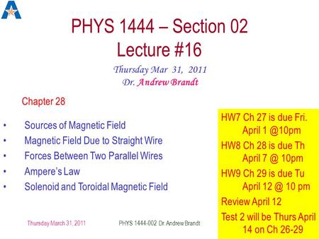 Thursday March 31, 2011 1 PHYS 1444-002 Dr. Andrew Brandt PHYS 1444 – Section 02 Lecture #16 Thursday Mar 31, 2011 Dr. Andrew Brandt HW7 Ch 27 is due Fri.