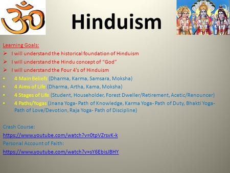 Hinduism Learning Goals:  I will understand the historical foundation of Hinduism  I will understand the Hindu concept of “God”  I will understand the.