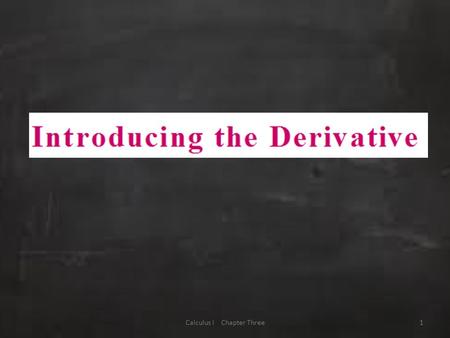 Calculus I Chapter Three1. 2 Calculus Timeline: Descartes 1596-1650 Cavalieri 1598-1647 Fermat 1601-1665 Wallis 1616-1703 Barrow 1630-1677 Gregory 1638-1675.